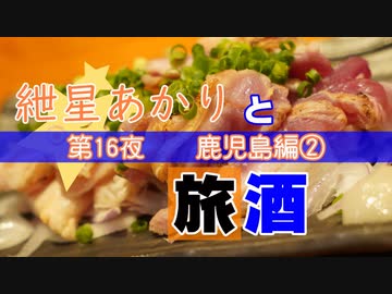 紲星あかりと旅酒　鹿児島編②