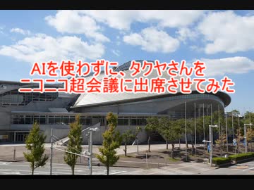 AIを使わずに、タクヤさんをニコニコ超会議に出席させてみた