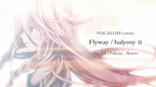 【VOCALOID cover.】Flyway / halyosy 様 feat.IA, Fukase, flower