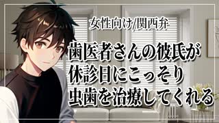 【女性向けボイス】医者彼氏：歯科医の彼氏が休診日にこっそり虫歯を治療する話。【ASMR/関西弁】