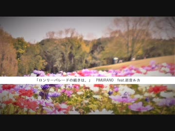 【巡音ルカ】ロンリーパレードの続きは、【オリジナル】