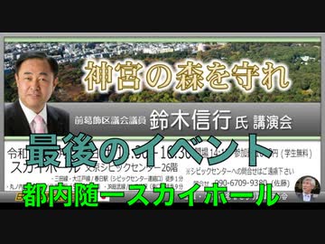 『神宮の森を守れ』【鈴木信行 前葛飾区議会議員 講演会】 主催:英霊の名誉を守り顕彰する会（佐藤和夫代表）2023/3/5 文京シビック スカイホール（Final Event)