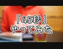 歌わず、踊らず、やってみた！【45秒】