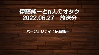 伊藤純一とｎ人のオタク　2022.06.27　（アーカイブ版）