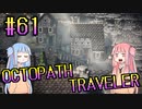 【VOICEROID実況】オクトパストラベラーPart61【初見プレイ】