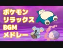ポケモン リラックスBGMメドレー【Pokemon Relax Music Medley】【作業用BGM】