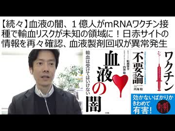 【脱医療洗脳】続々、血液の闇、１億人がmRNAワクチン接種で、輸血リスクが未知の領域に！　日赤サイトの情報を再々確認、血液製剤の回収が異常発生