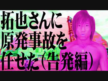 拓也さんに原発事故を任せた（告発編）.end