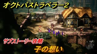 オクトパストラベラー２　子の想い　サブストーリー攻略　＃２０８　【OCTOPATH TRAVELER II】