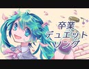 卒業デュエットソング / ゲツジツ feat.初音ミク