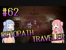 【VOICEROID実況】オクトパストラベラーPart62【初見プレイ】