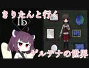 【VOICEROID実況】きりたんと行く、ゲルテナの世界【Ib】