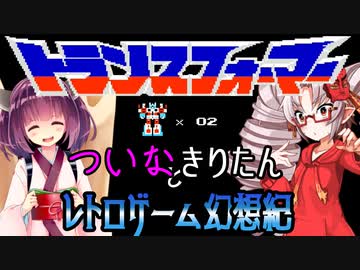 ついなちゃんときりたんの レトロゲーム幻想紀 Vol.13【トランスフォーマー コンボイの謎】 前編