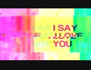 I say I love you