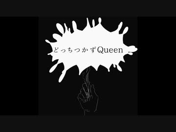 どっちつかずQueen/可不