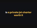 Is a private jet charter worth it