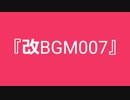 【自作曲】『改BGM007』