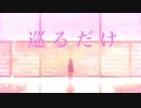巡るだけ feat.可不