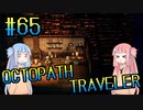 【VOICEROID実況】オクトパストラベラーPart65【初見プレイ】
