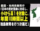韓国・光州市教育庁「日本の歴史歪曲に対応し、歴史教育を強化し、小学校4年から高校１年生を対象に、年間10時間以上独島教育を行う計画だ」