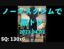 ノーマスクジムで筋トレ 2023/04/02 分量を増やした。これでいこう