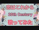 恋はこれから/20th Century(歌ってみた）