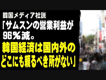 韓国メディア社説「サムスンの営業利益が96％減。韓国経済は国内外のどこにも頼るべきところがない状況だ」