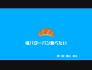 塩バターパン食べたい/初音ミク