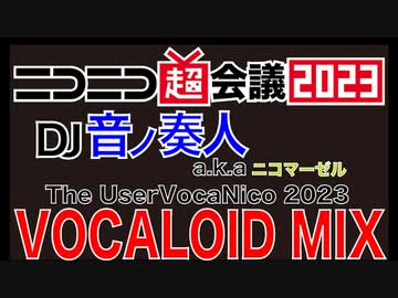 【ニコニコ超会議2023】DJ音ノ奏人 a.k.a ニコマーゼル The UserVocaNico 2023  VOCALOID mix【下手だし自信ないけど】