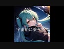宇宙船に乗って　feat.初音ミク