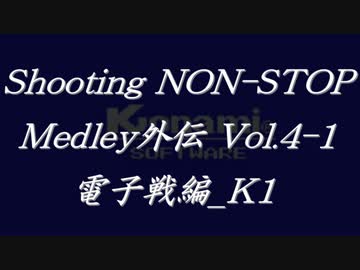 シューティングノンストップメドレー外伝Vol.4-1 電子戦編_K1