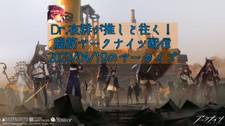 【Arknights】Dr.夜群が推しと往く！脳筋アークナイツ配信2023/04/19のニコ生アーカイブ