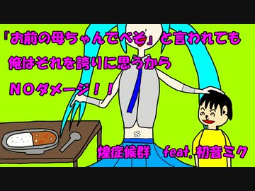 お前の母ちゃんでべそとと言われても俺はそれを誇りに思うからNOダメージ！！　／　煌症候群 feat. 初音ミク