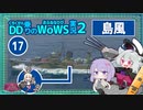 【WoWS】島風で戦力の空白から一方的なお仕事しただけで17万ダメージの高収入with結月ゆかり雫【VOICEROID実況】／DD乗りのWoWS実況２【17】