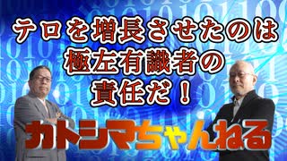 カトシマニコニコNo,3　　テロを増長させたのは極左有識者たちの責任だ！