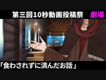 食わされずに済んだお話【第三回10秒動画祭】