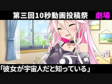 彼女が宇宙人だと知っている【第三回10秒動画祭】