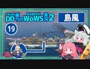 【WoWS】島風　初手空母撃沈されても最後のひとりでも粘って逃げ勝ちwith琴葉茜蕾【VOICEROID実況】／DD乗りのWoWS実況２【19】