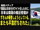 韓国メディア「韓国は日本をホワイト化したのに、日本は韓国の輸出管理がずさんか審査しようとしている。またも日本に不意打ちされた」