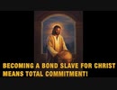 BECOMING A BOND SLAVE FOR CHRIST MEANS TOTAL COMMITMENT
