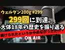 ウェルダン200g第299回【大体18年の歴史を振り返る】