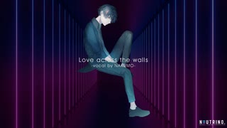 【オリジナル曲】Love across the walls -Vocal by NAKUMO（NEUTRINO）-