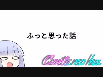 Conteの端「ふっと思った話」【VOICEROID劇場】