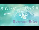 【初音ミク】きれいな涙が海になる【オリジナル】