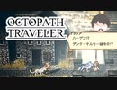 ～僕だけの物語へ、旅立つ～ オクトパストラベラー 実況プレイ part47