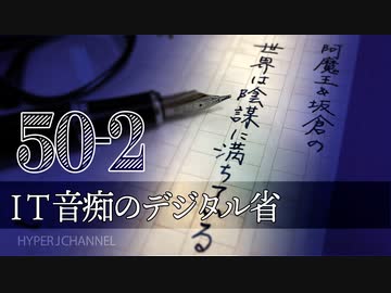#50-2 阿魔王と坂倉の「世界は陰謀に満ちている」｜IT音痴のデジタル省｜消された？証人｜「言論の自由」最後の砦Twitter｜バイデン「中国からワイロ」