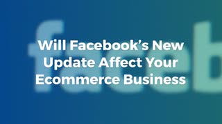 Will Facebook's New Update Affect Your Ecommerce Business