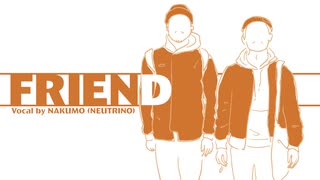 【オリジナル曲】FRIEND -Vocal by NAKUMO（NEUTRINO）-