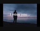 I miss you...（VOCALOID　AKITO)