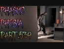 【Phasmophobia】息抜きといえば【実況】Part.539